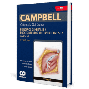 CAMPBELL ORTOPEDIA QUIRURGICA (TOMO 1) PRINCIPIOS GENERALES Y PROCEDIMIENTOS RECONSTRUCTIVOS EN ADULTOS 13ED