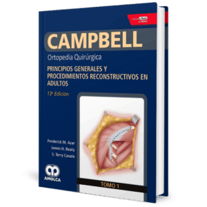 CAMPBELL ORTOPEDIA QUIRURGICA (TOMO 1) PRINCIPIOS GENERALES Y PROCEDIMIENTOS RECONSTRUCTIVOS EN ADULTOS 13ED