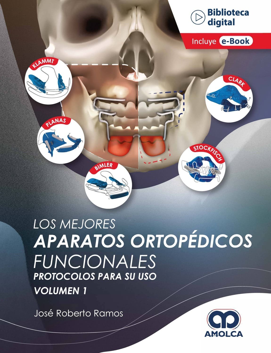 LOS MEJORES APARATOS ORTOPEDICOS FUNCIONALES PROTOCOLOS PARA SU USO VOL 1 - RAMOS