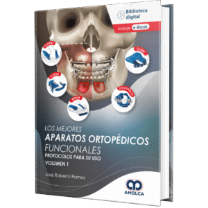 LOS MEJORES APARATOS ORTOPEDICOS FUNCIONALES PROTOCOLOS PARA SU USO (VOLUMEN 1)